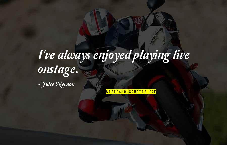 Benchwarmers Quotes By Juice Newton: I've always enjoyed playing live onstage.