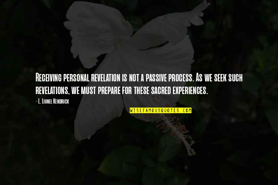 Benchwarmers Quotes By L. Lionel Kendrick: Receiving personal revelation is not a passive process.
