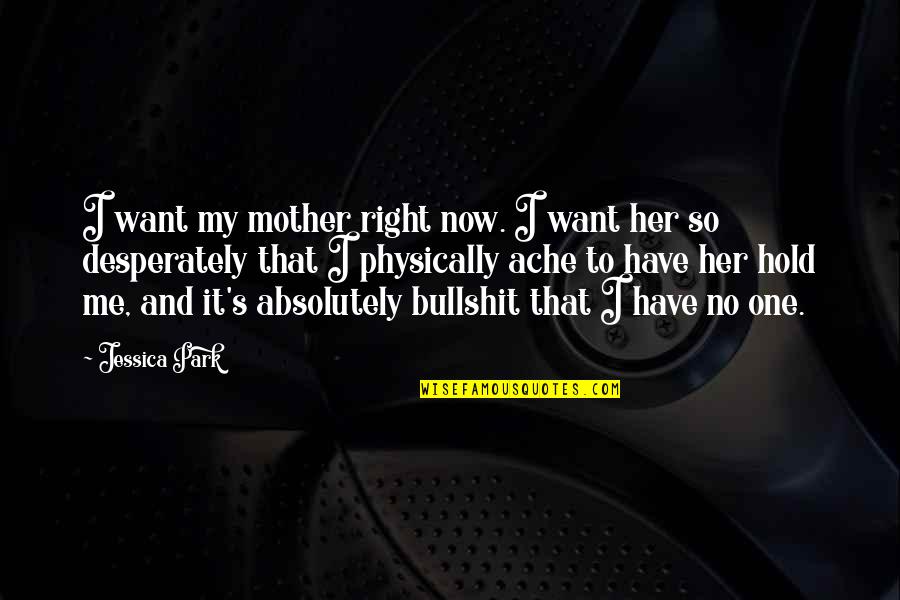 Bencik Boudreau Quotes By Jessica Park: I want my mother right now. I want