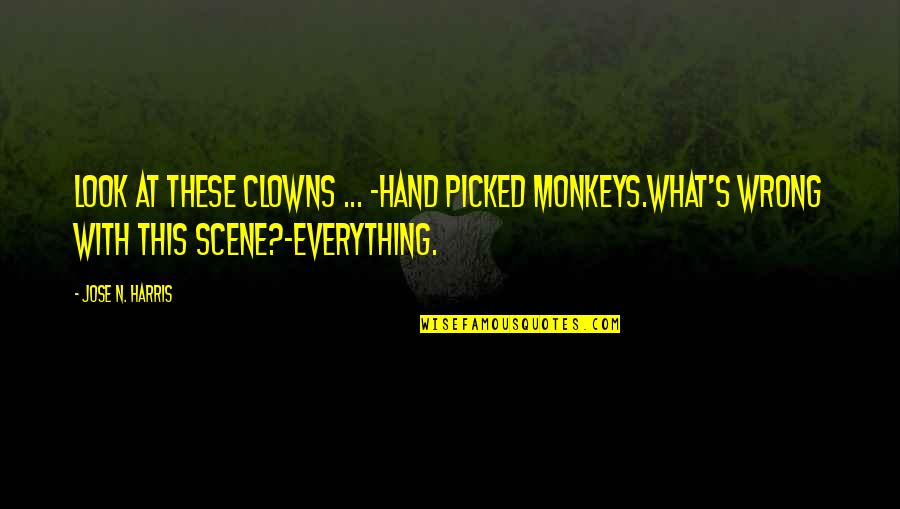 Bencina Glumac Quotes By Jose N. Harris: Look at these clowns ... -Hand picked monkeys.What's