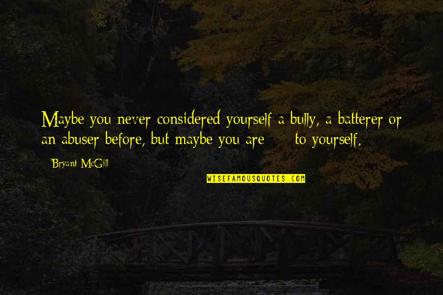 Bencina In English Quotes By Bryant McGill: Maybe you never considered yourself a bully, a