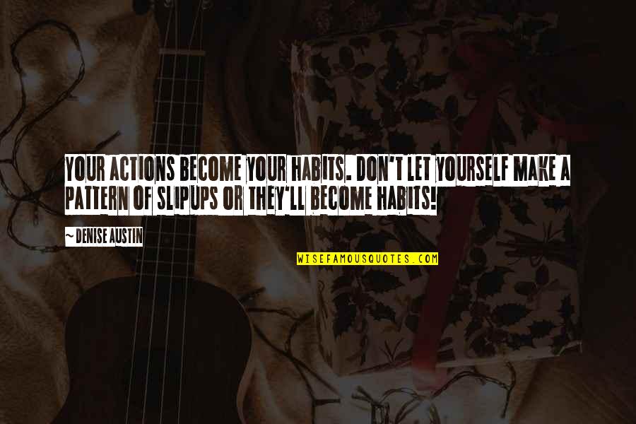 Bencini Clown Quotes By Denise Austin: Your actions become your habits. Don't let yourself