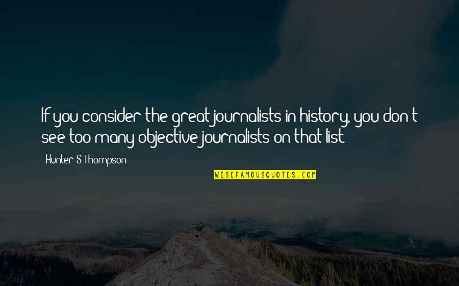 Bencivenga Dagnoli Quotes By Hunter S. Thompson: If you consider the great journalists in history,