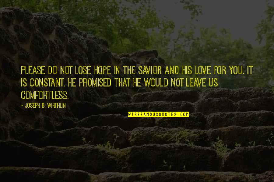 Bencivenni Pearl Quotes By Joseph B. Wirthlin: Please do not lose hope in the Savior