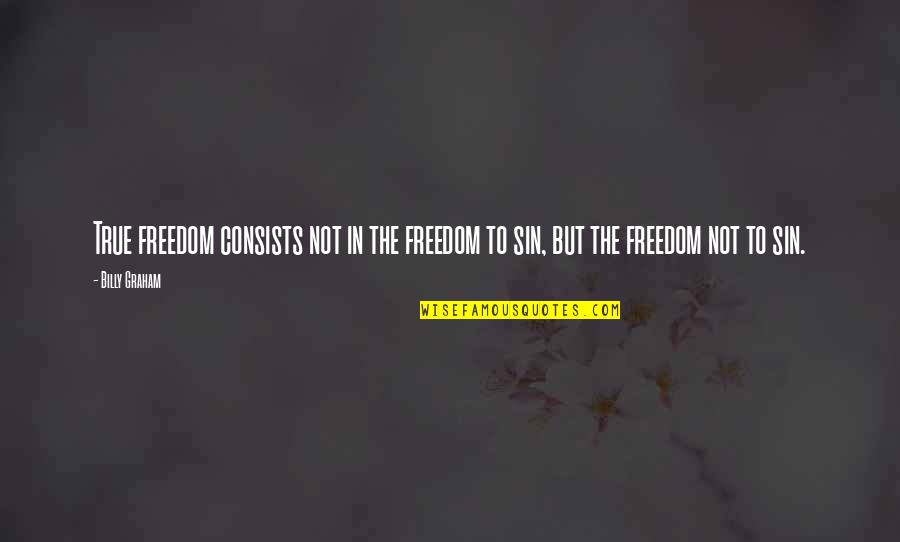 Bend And Snap Quotes By Billy Graham: True freedom consists not in the freedom to
