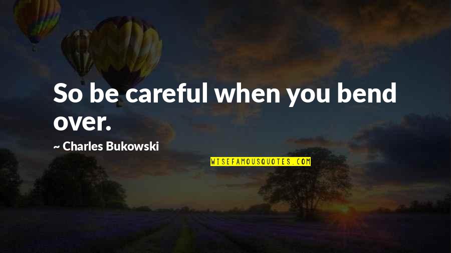 Bend And Snap Quotes By Charles Bukowski: So be careful when you bend over.