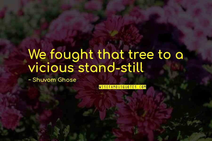 Bend And Snap Quotes By Shuvom Ghose: We fought that tree to a vicious stand-still