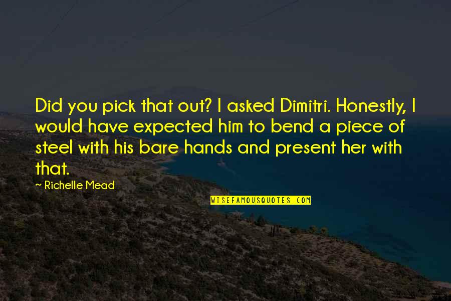 Bend Her Over Quotes By Richelle Mead: Did you pick that out? I asked Dimitri.