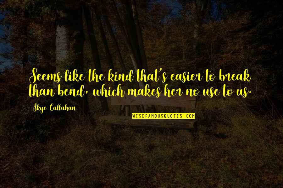 Bend Her Over Quotes By Skye Callahan: Seems like the kind that's easier to break