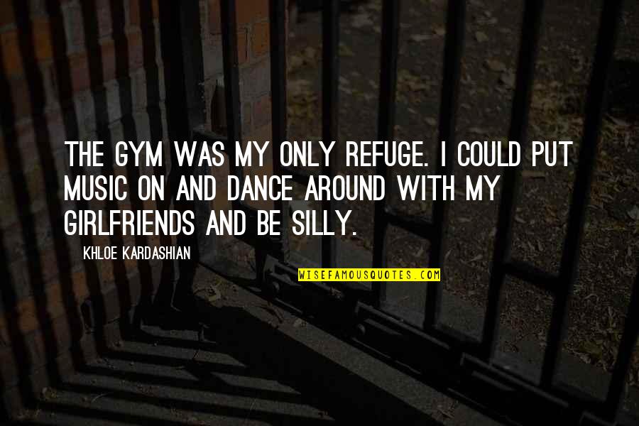 Bend It Like Bullard Quotes By Khloe Kardashian: The gym was my only refuge. I could