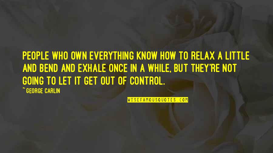 Bend It Quotes By George Carlin: People who own everything know how to relax