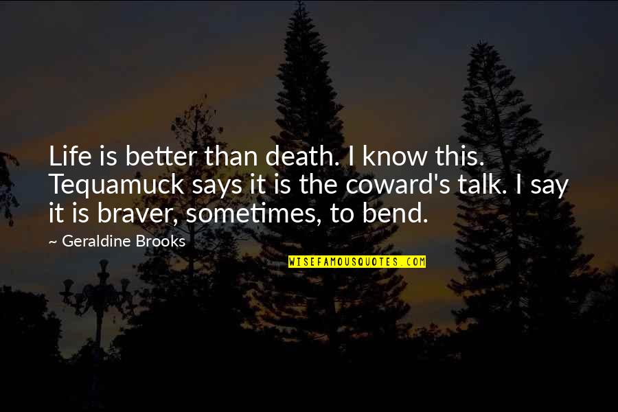 Bend It Quotes By Geraldine Brooks: Life is better than death. I know this.