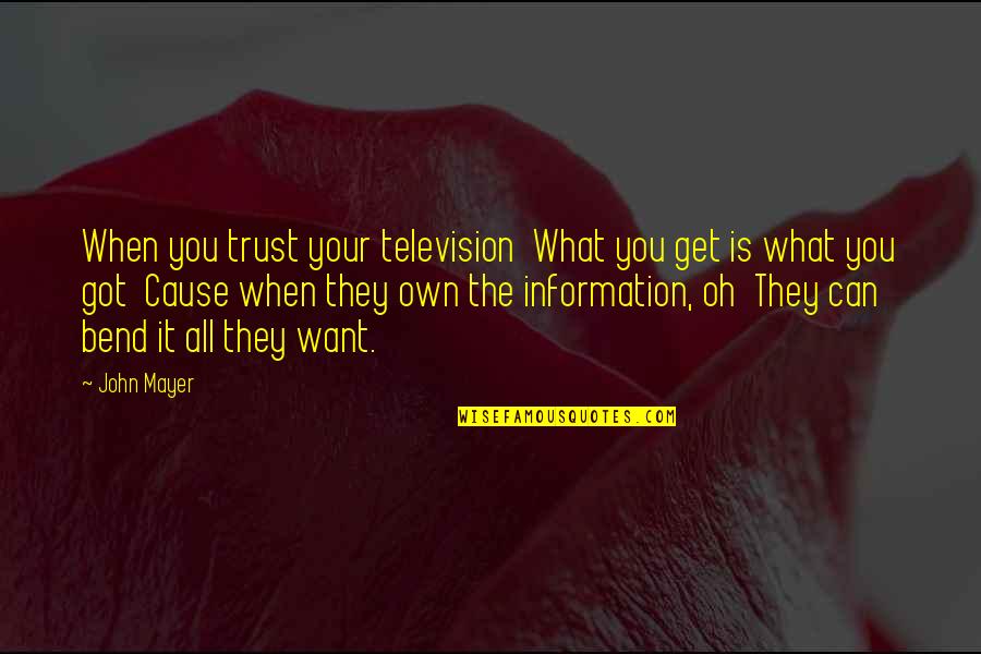 Bend It Quotes By John Mayer: When you trust your television What you get