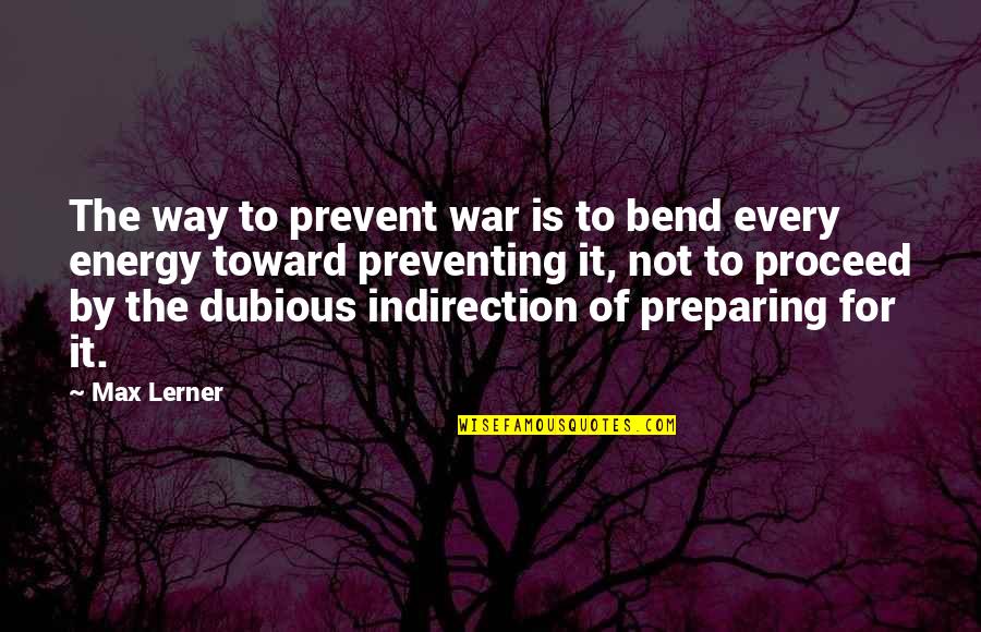 Bend It Quotes By Max Lerner: The way to prevent war is to bend