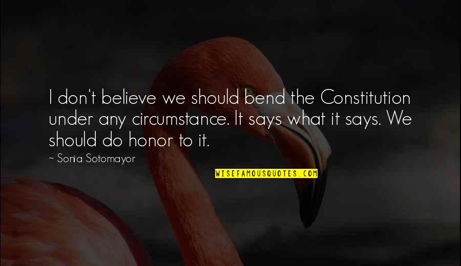 Bend It Quotes By Sonia Sotomayor: I don't believe we should bend the Constitution