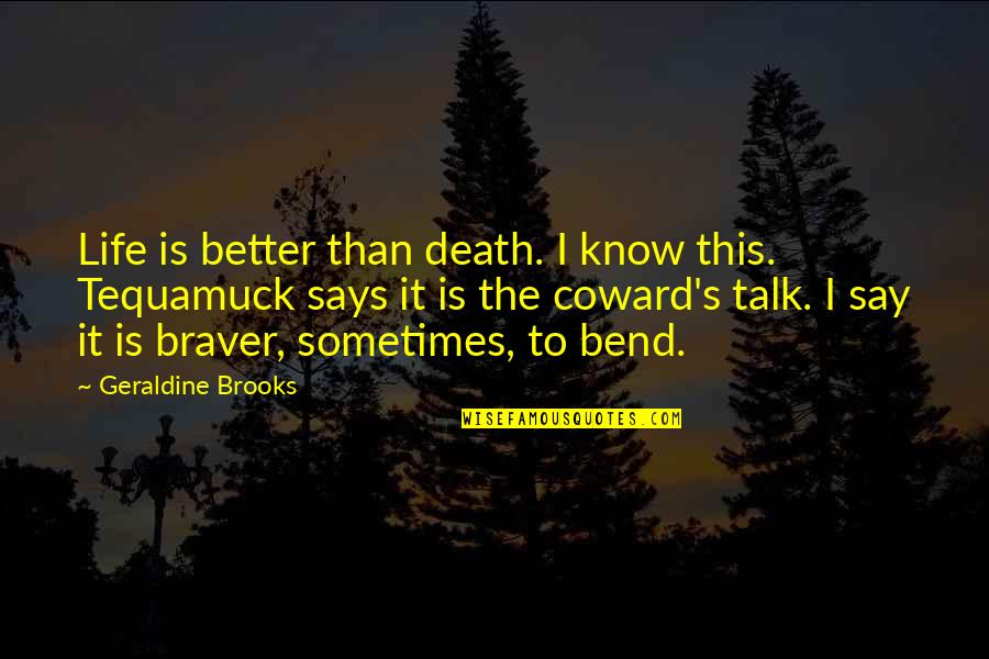 Bend Life Quotes By Geraldine Brooks: Life is better than death. I know this.