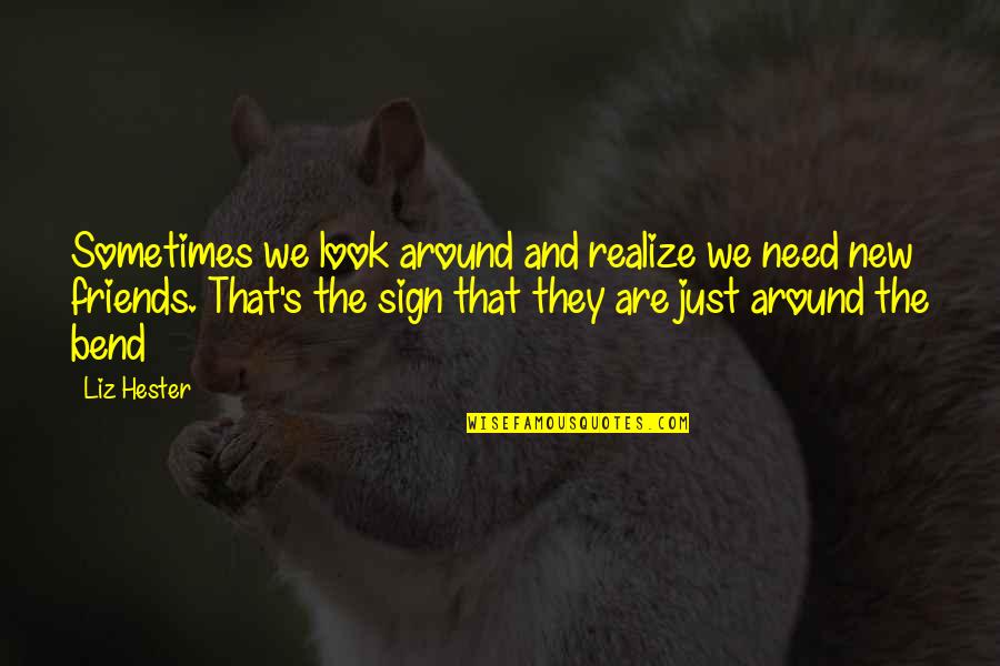 Bend Life Quotes By Liz Hester: Sometimes we look around and realize we need