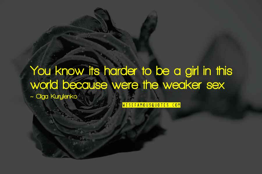 Bend Like Bamboo Quotes By Olga Kurylenko: You know it's harder to be a girl