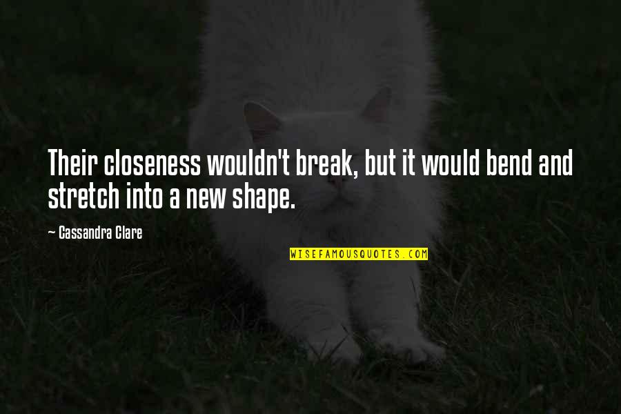Bend Not Break Quotes By Cassandra Clare: Their closeness wouldn't break, but it would bend