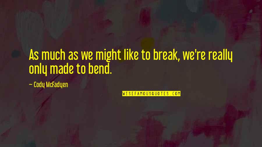 Bend Not Break Quotes By Cody McFadyen: As much as we might like to break,