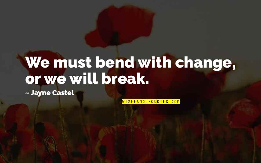 Bend Not Break Quotes By Jayne Castel: We must bend with change, or we will