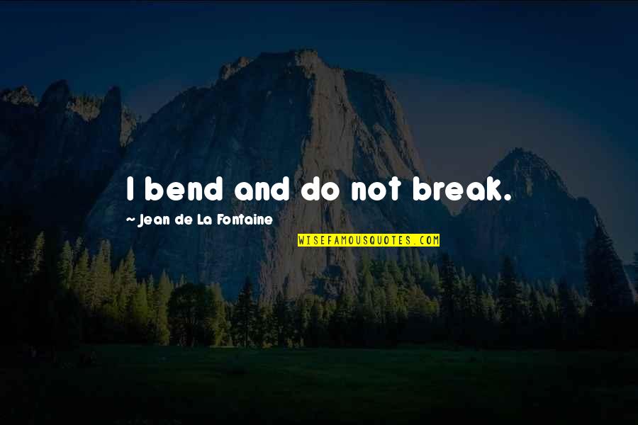 Bend Not Break Quotes By Jean De La Fontaine: I bend and do not break.