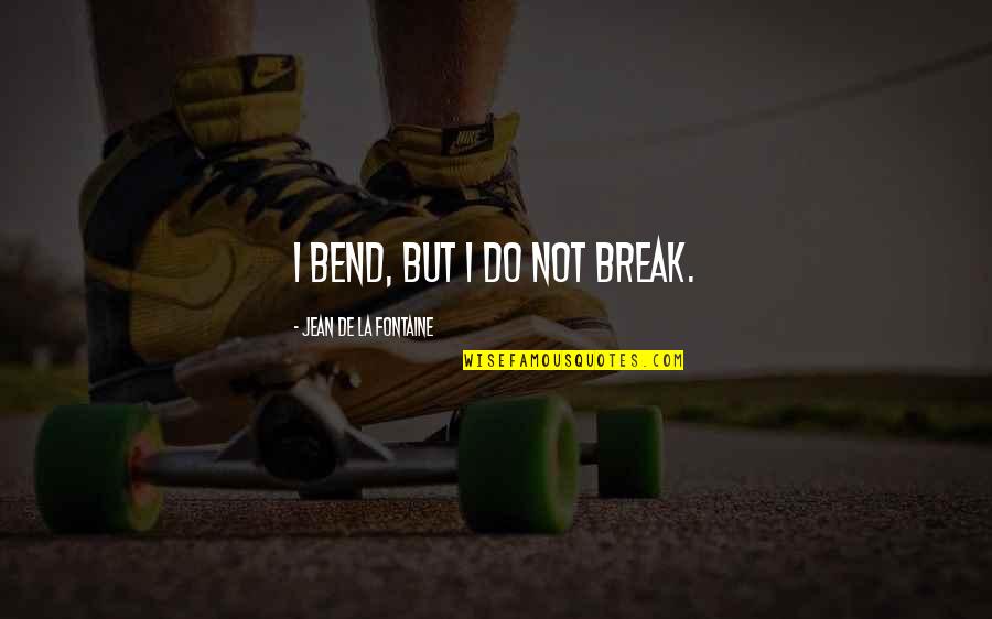 Bend Not Break Quotes By Jean De La Fontaine: I bend, but I do not break.