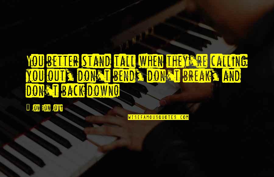 Bend Not Break Quotes By Jon Bon Jovi: You better stand tall when they're calling you