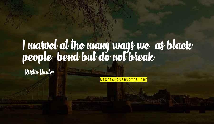 Bend Not Break Quotes By Kristin Hunter: I marvel at the many ways we, as
