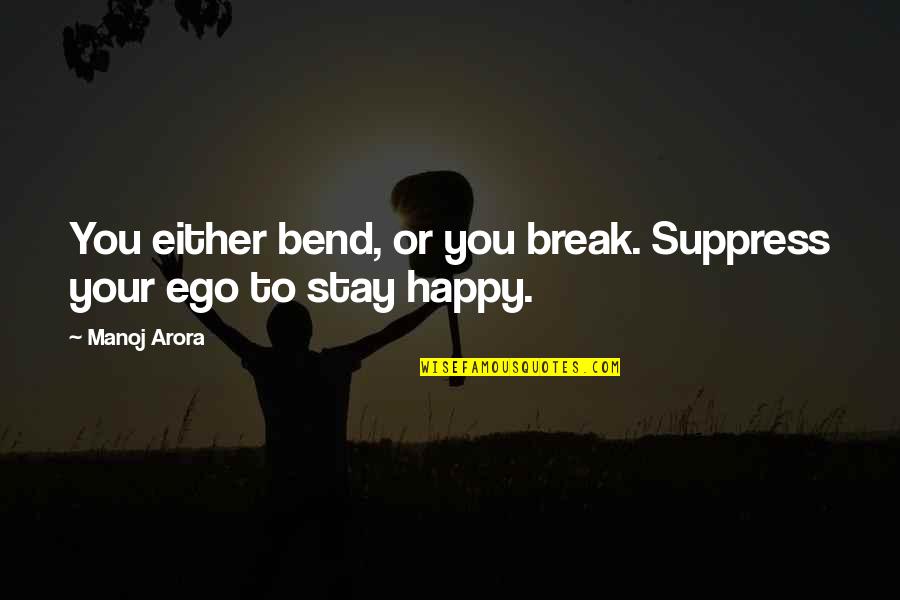 Bend Not Break Quotes By Manoj Arora: You either bend, or you break. Suppress your