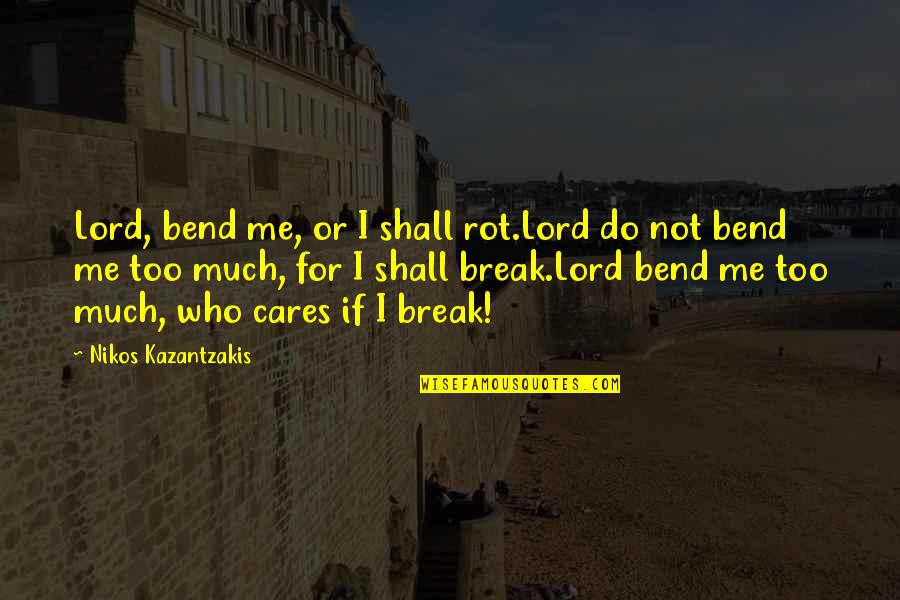 Bend Not Break Quotes By Nikos Kazantzakis: Lord, bend me, or I shall rot.Lord do