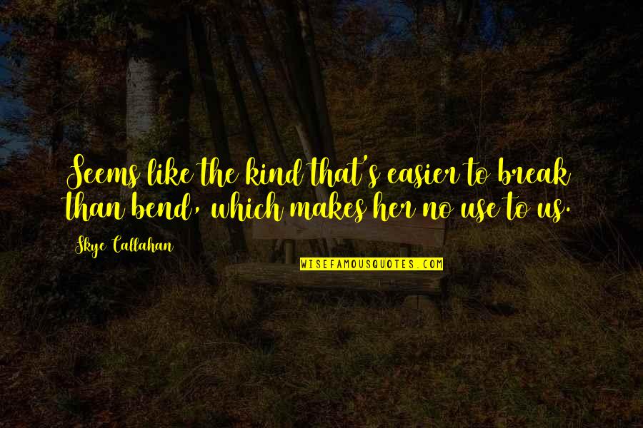 Bend Not Break Quotes By Skye Callahan: Seems like the kind that's easier to break