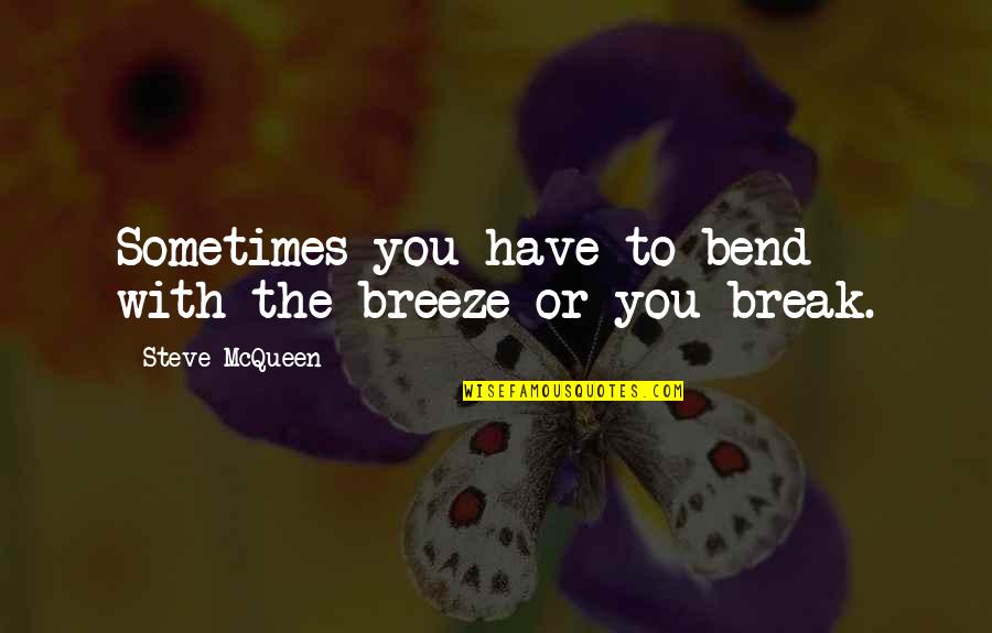 Bend Not Break Quotes By Steve McQueen: Sometimes you have to bend with the breeze