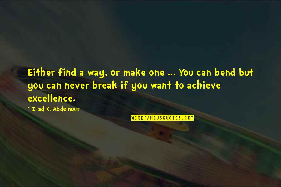 Bend Not Break Quotes By Ziad K. Abdelnour: Either find a way, or make one ...