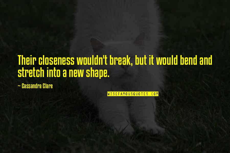 Bend Or Break Quotes By Cassandra Clare: Their closeness wouldn't break, but it would bend