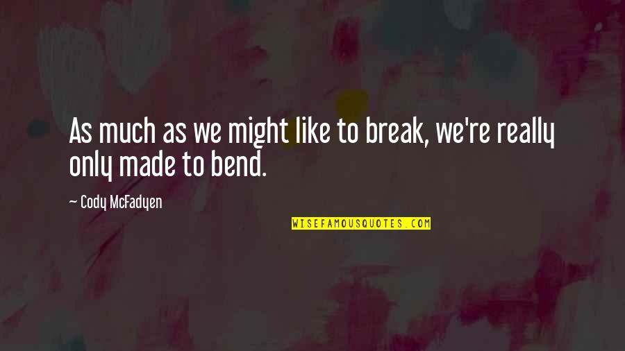 Bend Or Break Quotes By Cody McFadyen: As much as we might like to break,