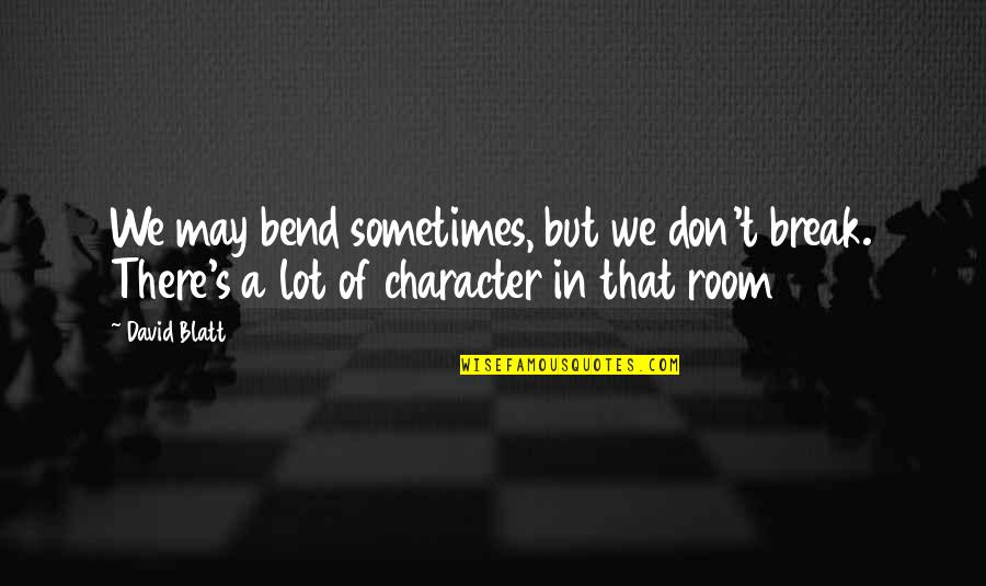Bend Or Break Quotes By David Blatt: We may bend sometimes, but we don't break.
