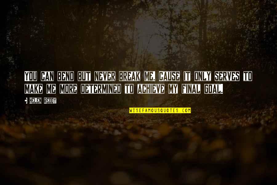 Bend Or Break Quotes By Helen Reddy: You can bend but never break me. Cause