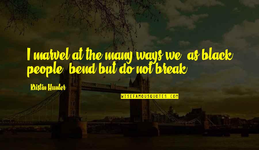 Bend Or Break Quotes By Kristin Hunter: I marvel at the many ways we, as