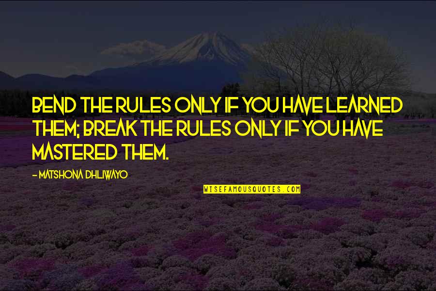 Bend Or Break Quotes By Matshona Dhliwayo: Bend the rules only if you have learned