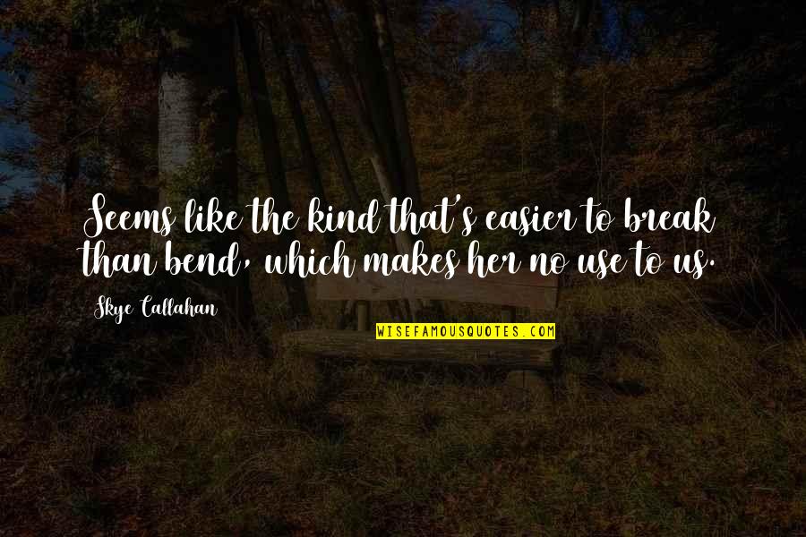 Bend Or Break Quotes By Skye Callahan: Seems like the kind that's easier to break
