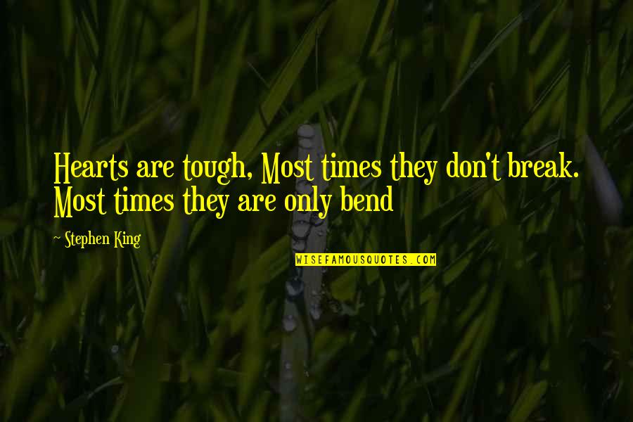 Bend Or Break Quotes By Stephen King: Hearts are tough, Most times they don't break.