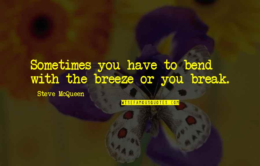 Bend Or Break Quotes By Steve McQueen: Sometimes you have to bend with the breeze