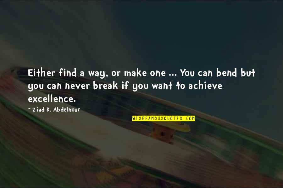 Bend Or Break Quotes By Ziad K. Abdelnour: Either find a way, or make one ...