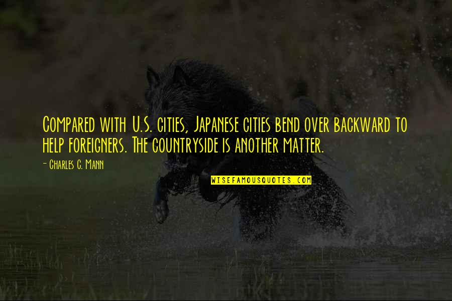 Bend Over Backward Quotes By Charles C. Mann: Compared with U.S. cities, Japanese cities bend over