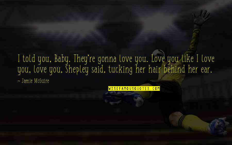 Bend Positive Quotes By Jamie McGuire: I told you, Baby. They're gonna love you. Bend Positive Quotes By Jamie McGuire: I told you, Baby. They're gonna love you.