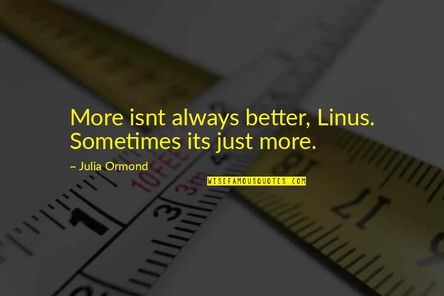 Bend Positive Quotes By Julia Ormond: More isnt always better, Linus. Sometimes its just