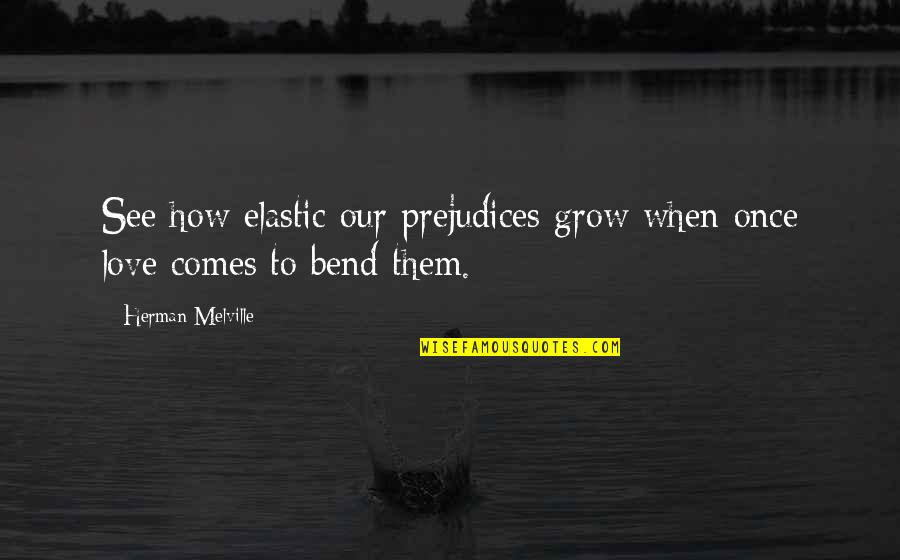 Bend Quotes By Herman Melville: See how elastic our prejudices grow when once