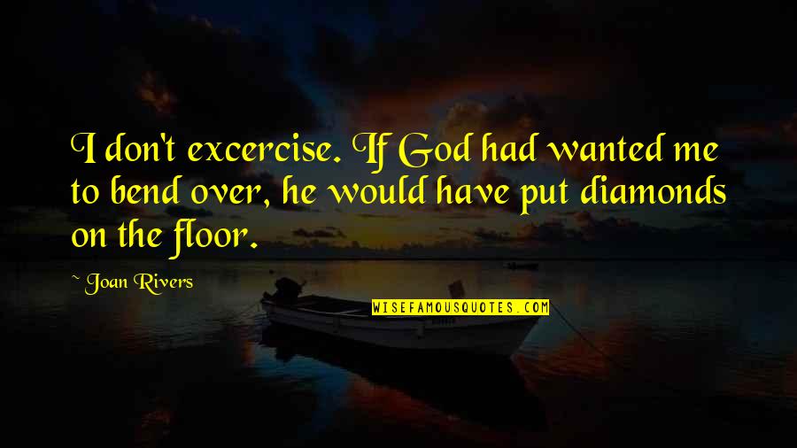 Bend Quotes By Joan Rivers: I don't excercise. If God had wanted me
