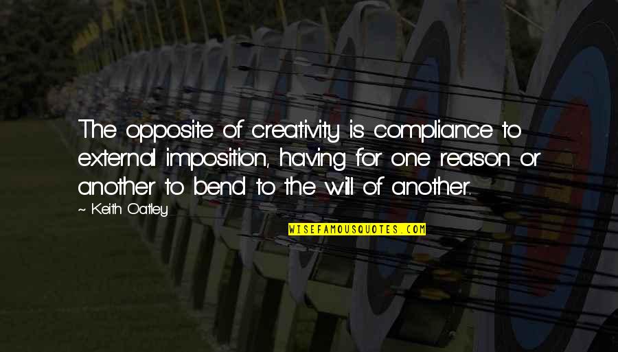 Bend Quotes By Keith Oatley: The opposite of creativity is compliance to external